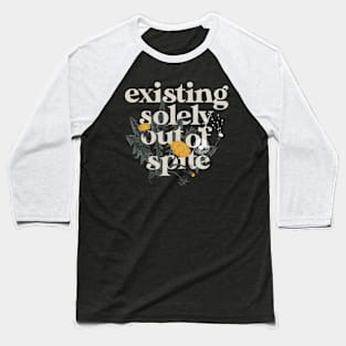 existing solely out of spite Baseball T-Shirt